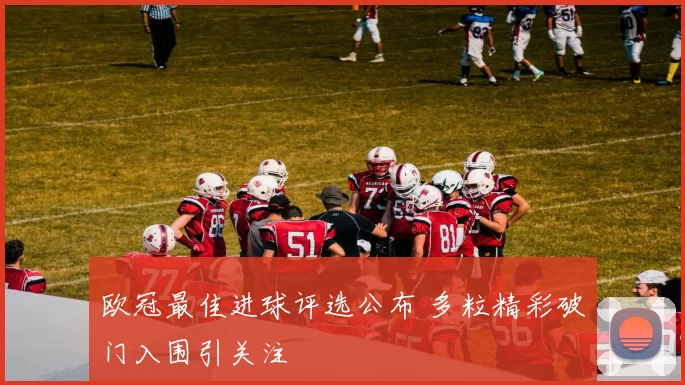 欧冠最佳进球评选公布 多粒精彩破门入围引关注
