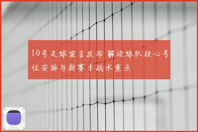 10号足球宣言发布 解读球队核心号位安排与新赛季战术重点