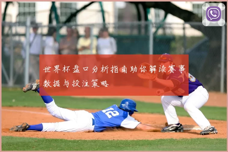 世界杯盘口分析指南助你解读赛事数据与投注策略