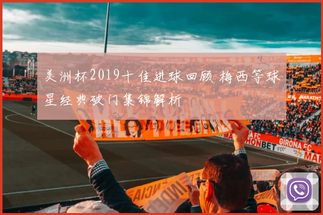 美洲杯2019十佳进球回顾 梅西等球星经典破门集锦解析
