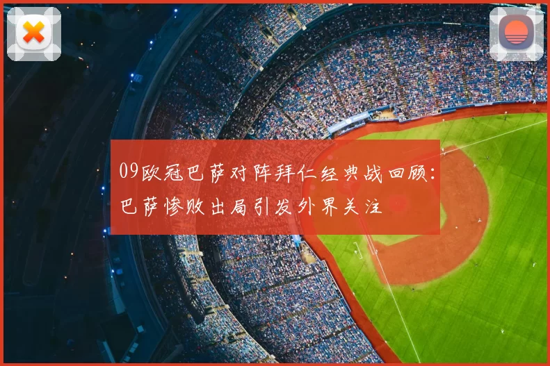 09欧冠巴萨对阵拜仁经典战回顾:巴萨惨败出局引发外界关注