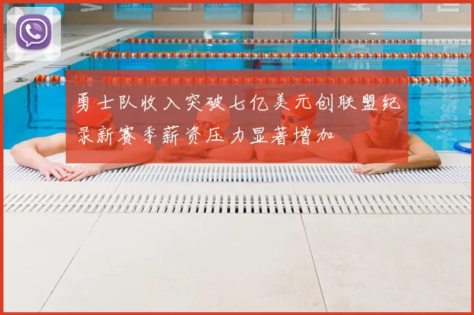 勇士队收入突破七亿美元创联盟纪录新赛季薪资压力显著增加