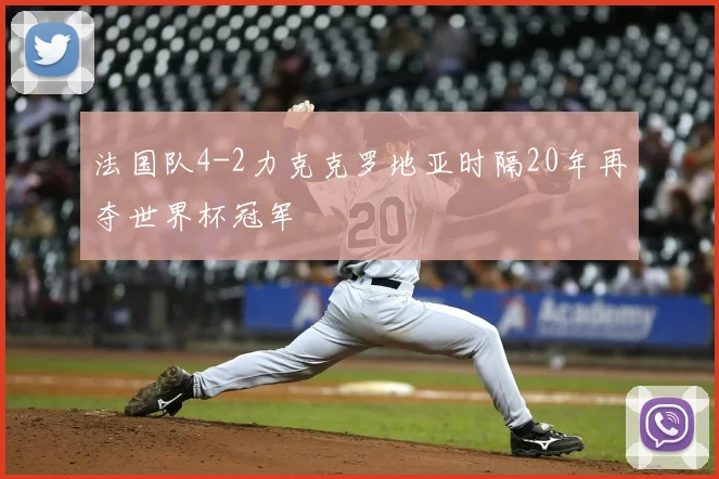 法国队4-2力克克罗地亚时隔20年再夺世界杯冠军