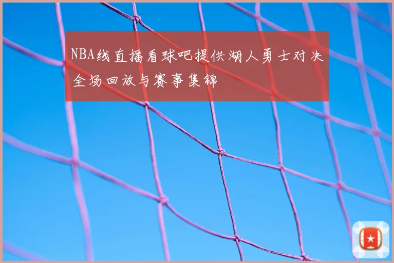 NBA线直播看球吧提供湖人勇士对决全场回放与赛事集锦