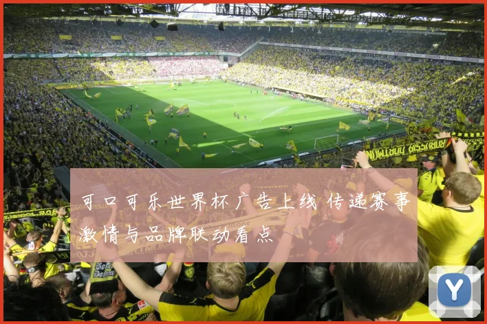 可口可乐世界杯广告上线 传递赛事激情与品牌联动看点